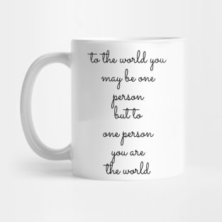 to the world you may be one person but to one person you are the world Mug